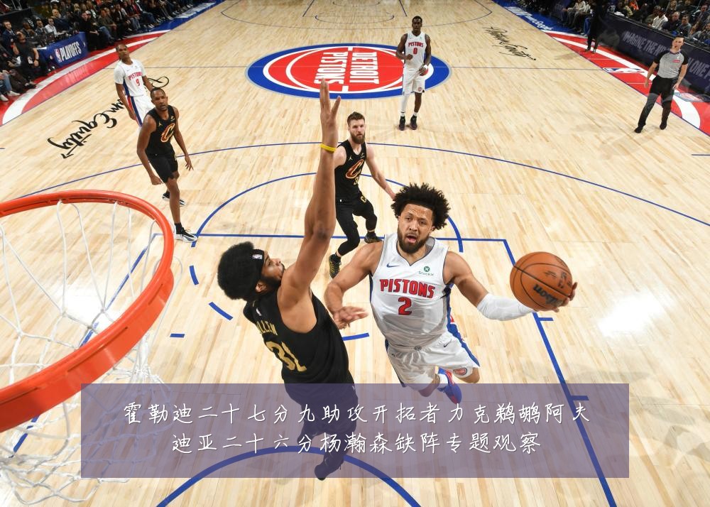 霍勒迪二十七分九助攻开拓者力克鹈鹕阿夫迪亚二十六分杨瀚森缺阵专题观察